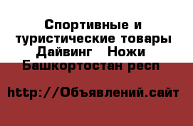 Спортивные и туристические товары Дайвинг - Ножи. Башкортостан респ.